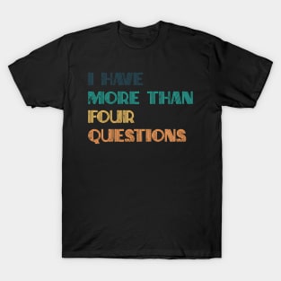 I Have More Than Four Questions Passover T-Shirt